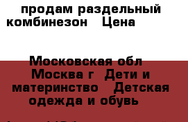 продам раздельный комбинезон › Цена ­ 7 000 - Московская обл., Москва г. Дети и материнство » Детская одежда и обувь   